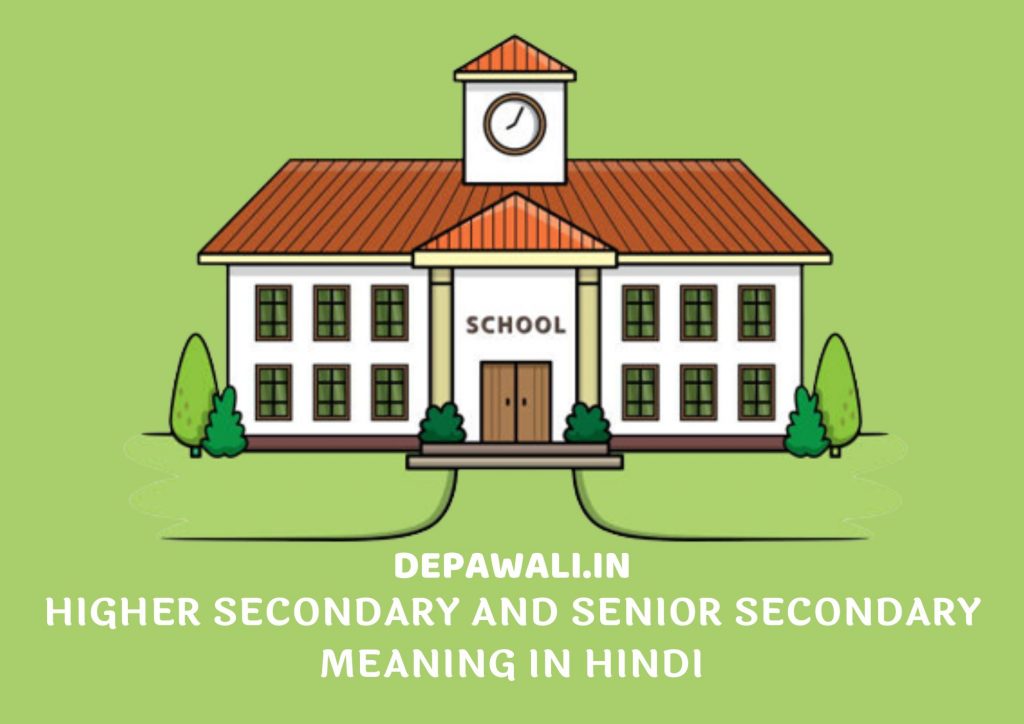 Higher Secondary And Senior Secondary Meaning in Hindi – हायर सेकेंडरी और सीनियर सेकेंडरी का मतलब क्या होता है हिंदी में?