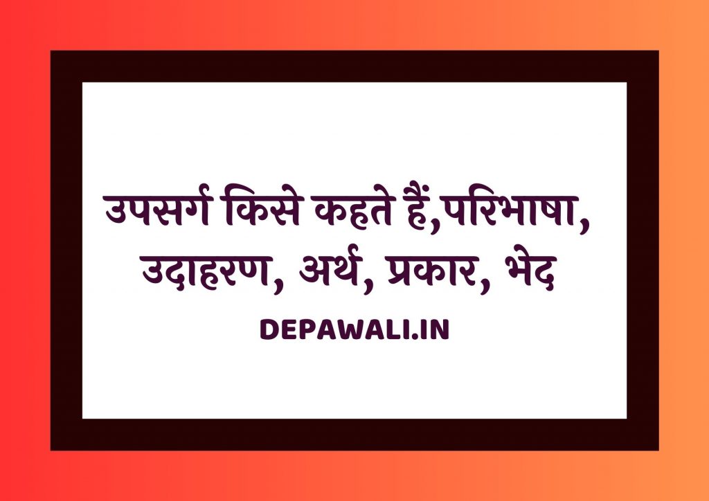 उपसर्ग किसे कहते हैं, उपसर्ग की परिभाषा, उदाहरण, अर्थ, प्रकार या भेद (Upsarg In Hindi)